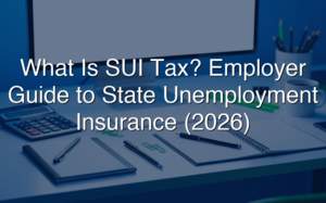 What Is SUI Tax? Employer Guide To State Unemployment Insurance (2026)