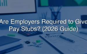 Are Employers Required To Give Pay Stubs? (2026 Guide)