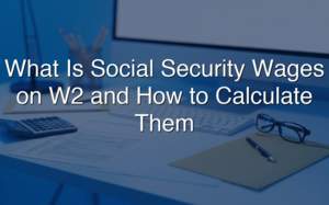 What Is Social Security Wages on W2 and How To Calculate Them