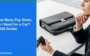 How Many Pay Stubs Do I Need for a Car? (2026 Guide)