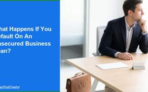 What Happens if You Default on an Unsecured Business Loan?